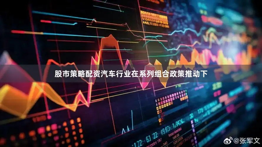 股市策略配资汽车行业在系列组合政策推动下