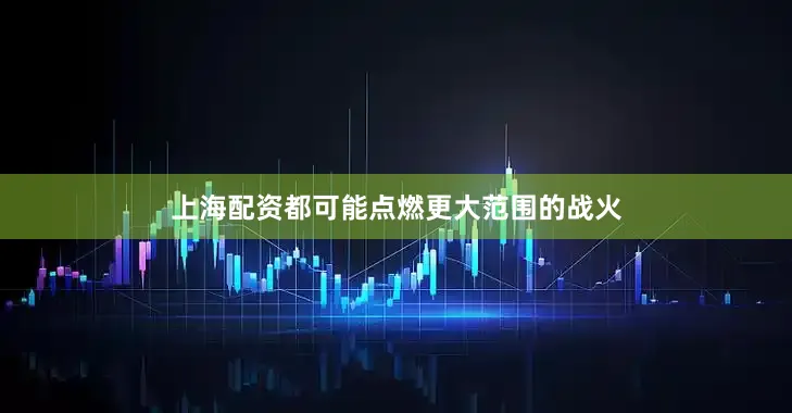 上海配资都可能点燃更大范围的战火
