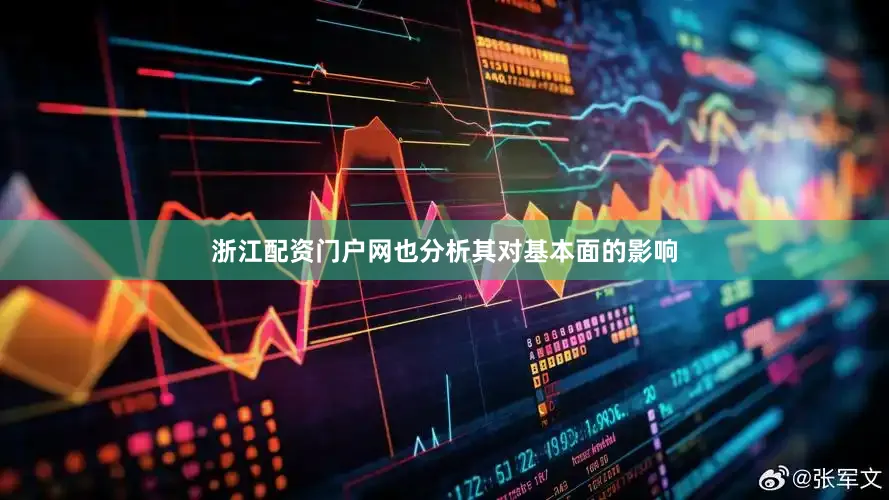 浙江配资门户网也分析其对基本面的影响