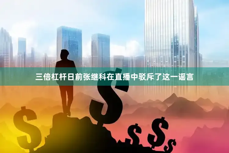 三倍杠杆日前张继科在直播中驳斥了这一谣言