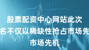 股票配资中心网站此次联名不仅以稀缺性抢占市场先机