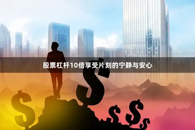 股票杠杆10倍享受片刻的宁静与安心